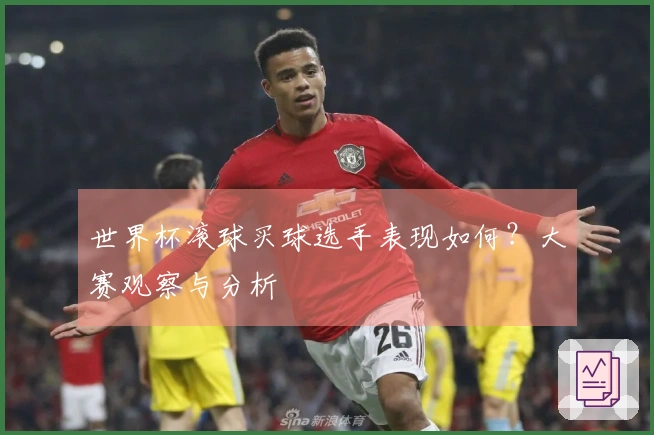世界杯滚球买球选手表现如何？大赛观察与分析