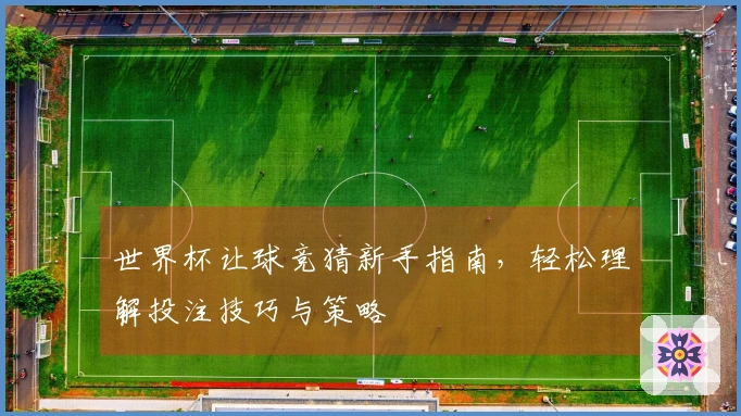 世界杯让球竞猜新手指南，轻松理解投注技巧与策略