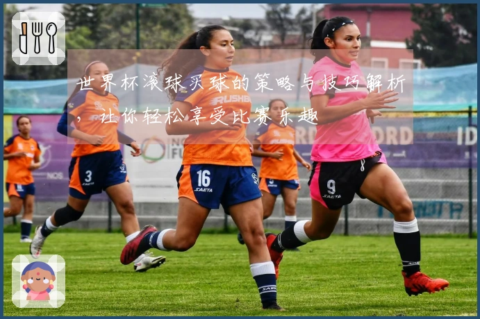 世界杯滚球买球的策略与技巧解析，让你轻松享受比赛乐趣