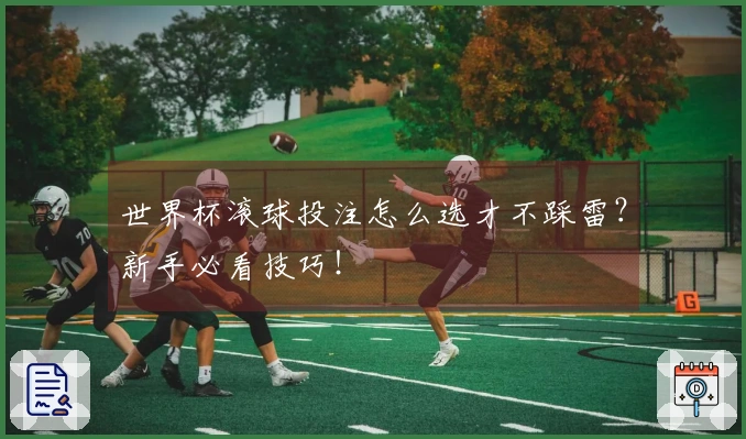世界杯滚球投注怎么选才不踩雷？新手必看技巧！